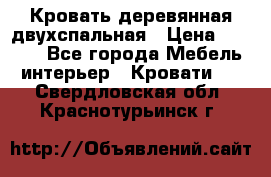 Кровать деревянная двухспальная › Цена ­ 5 000 - Все города Мебель, интерьер » Кровати   . Свердловская обл.,Краснотурьинск г.